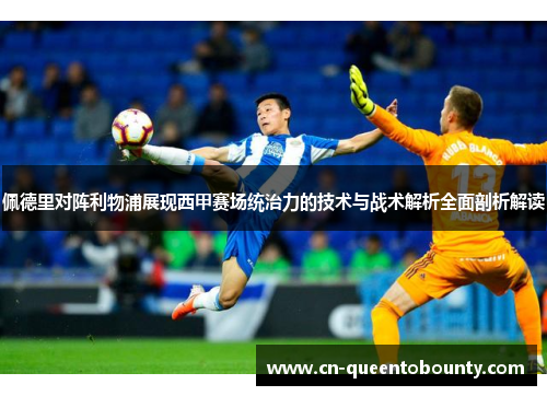佩德里对阵利物浦展现西甲赛场统治力的技术与战术解析全面剖析解读 佩德里对阵利物浦展现西甲赛场统治力的技术与战术解析全面剖析解读