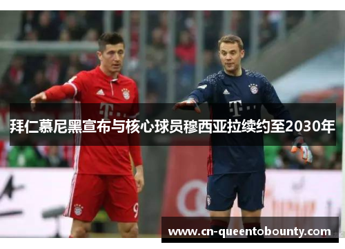 拜仁慕尼黑宣布与核心球员穆西亚拉续约至2030年