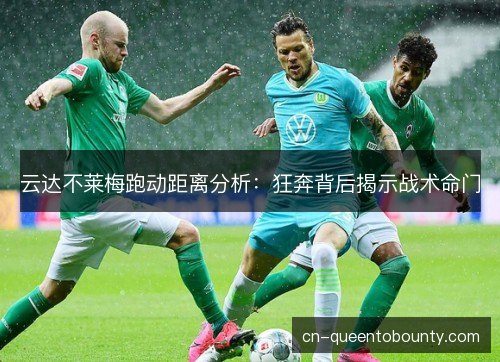 云达不莱梅跑动距离分析：狂奔背后揭示战术命门